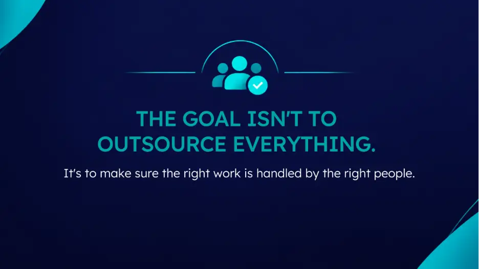 A dark blue slide presentation graphics card stating, "The goal isn't to outsource everything; it's to make sure the right work is handled by the right people."